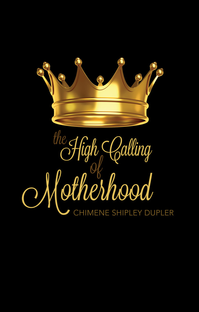 The High Calling of Motherhood 2016 Christian Parenting Book by Chimene Dupler